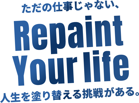 RepaintYour life ただの仕事じゃない、人生を塗り替える挑戦がある。