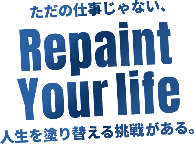 RepaintYour life ただの仕事じゃない、人生を塗り替える挑戦がある。